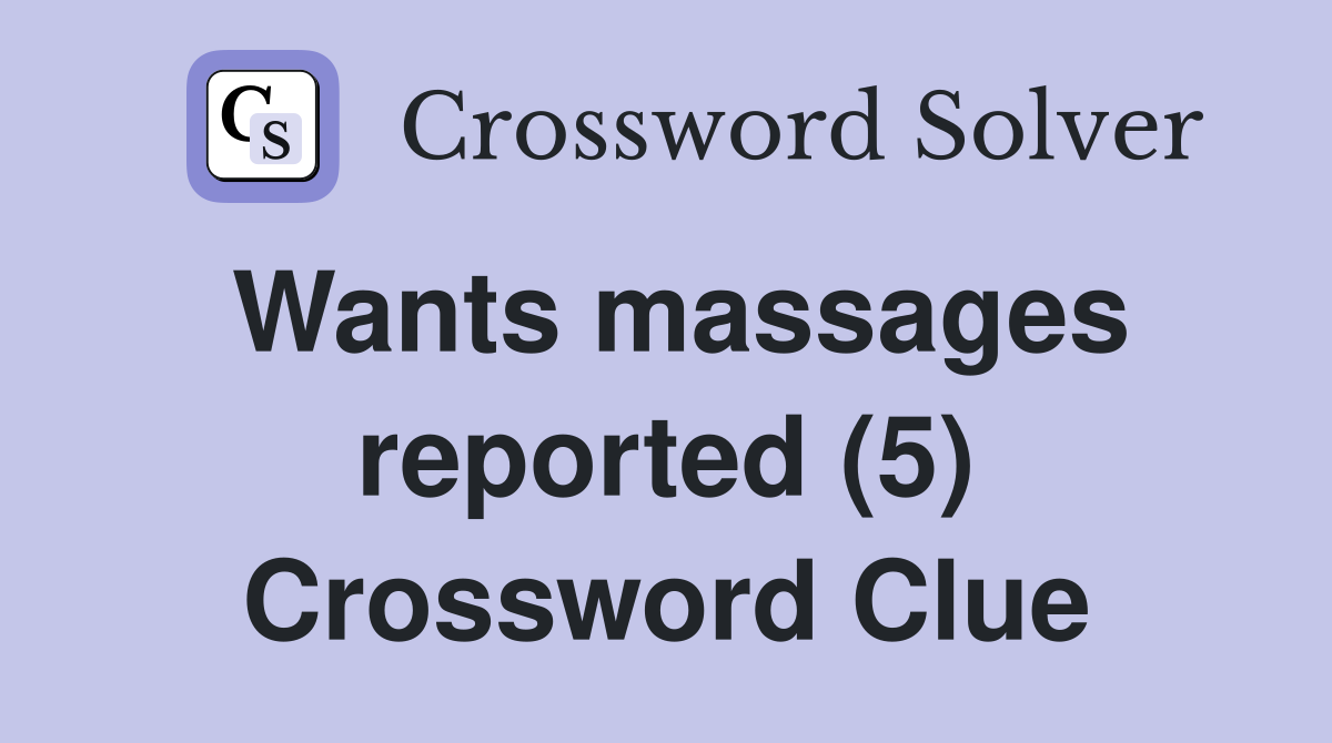 Wants massages reported (5) Crossword Clue
