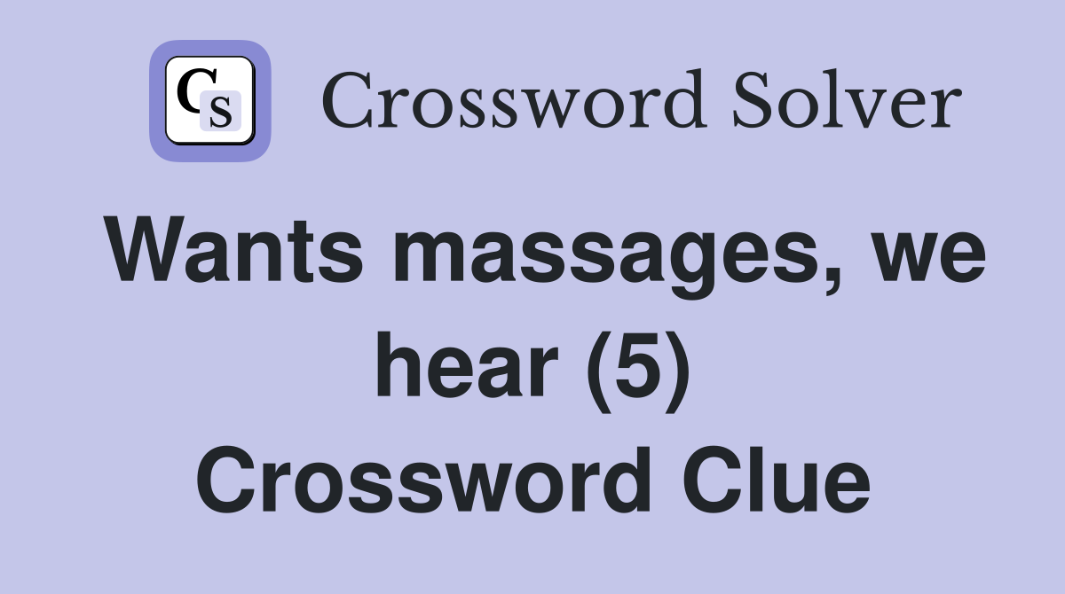 Wants massages, we hear (5) Crossword Clue