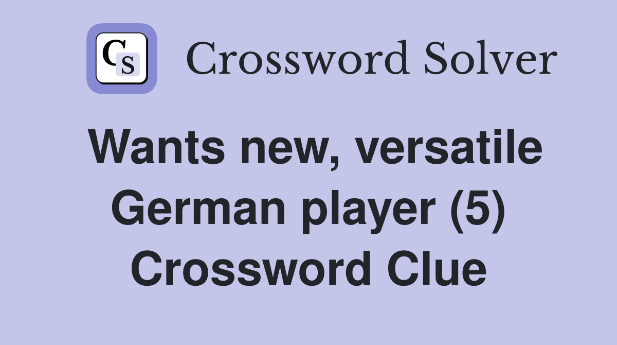 Wants new, versatile German player (5) Crossword Clue
