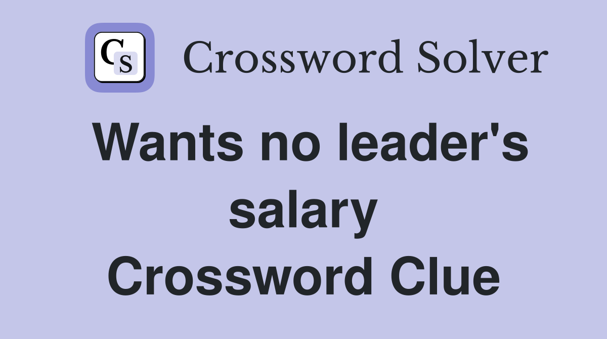 Wants no leader's salary Crossword Clue