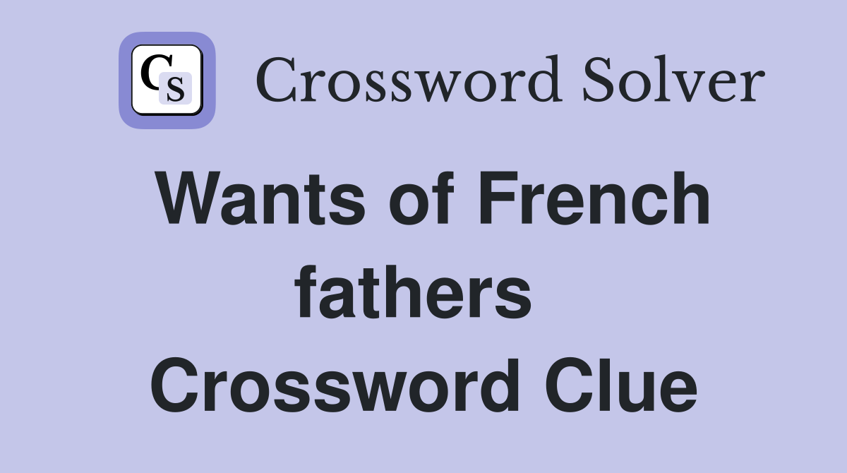 Wants of French fathers  Crossword Clue