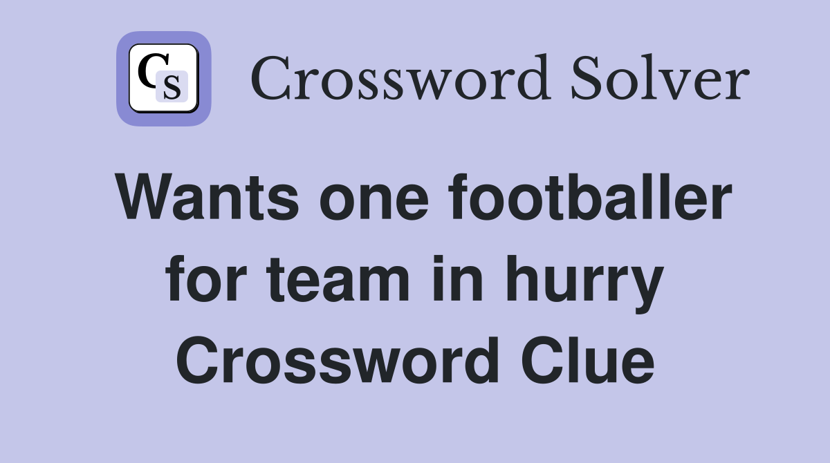 Wants one footballer for team in hurry Crossword Clue