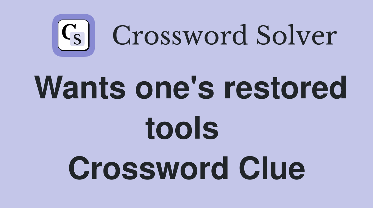 Wants one's restored tools  Crossword Clue
