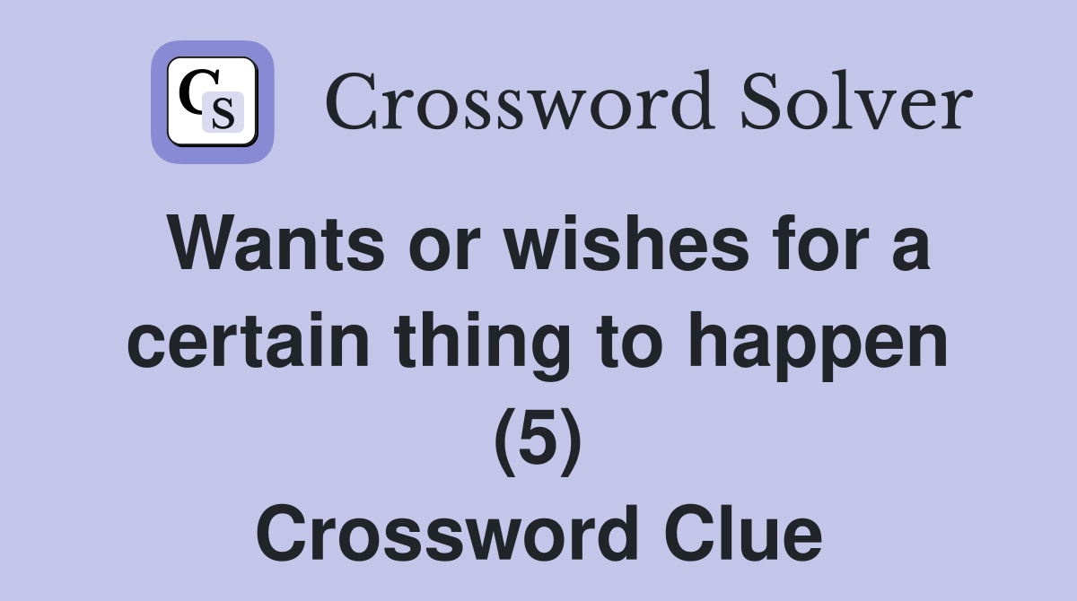 Wants or wishes for a certain thing to happen (5) Crossword Clue