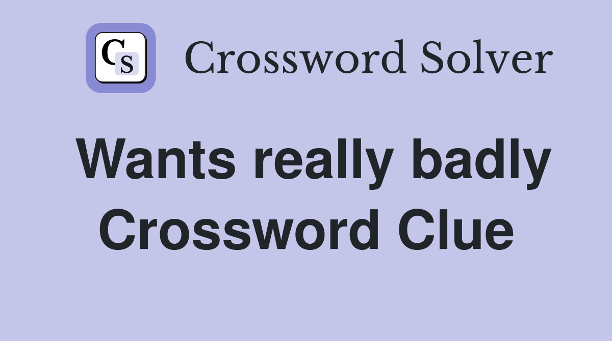Wants really badly Crossword Clue