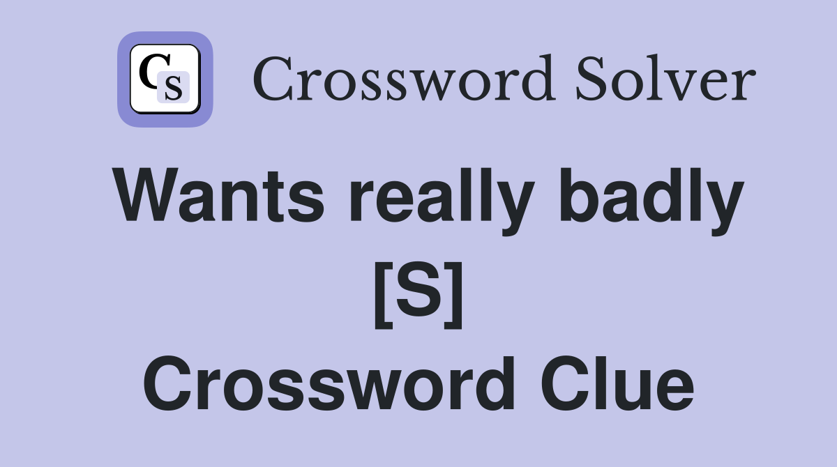 Wants really badly [S] Crossword Clue