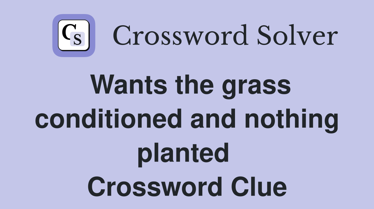 Wants the grass conditioned and nothing planted  Crossword Clue