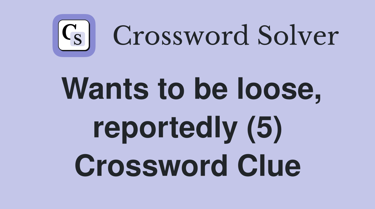 Wants to be loose, reportedly (5) Crossword Clue