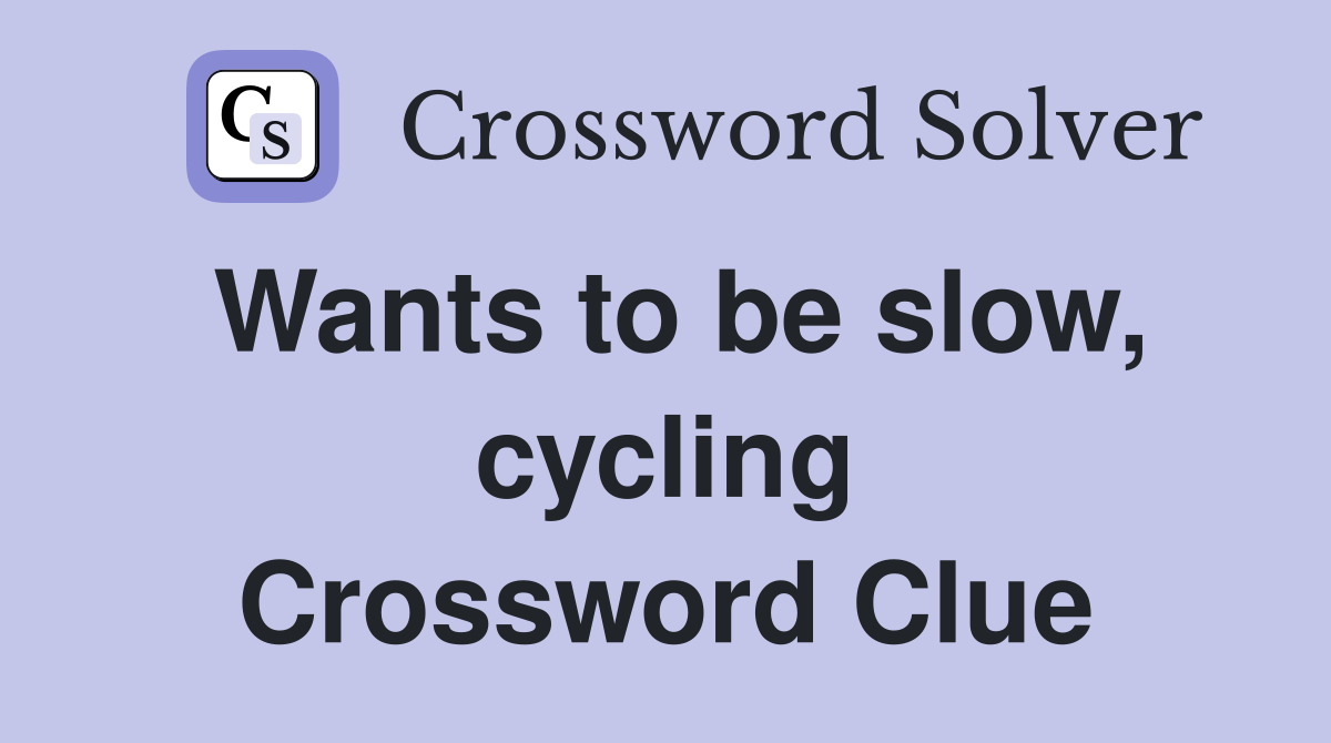 Wants to be slow, cycling Crossword Clue