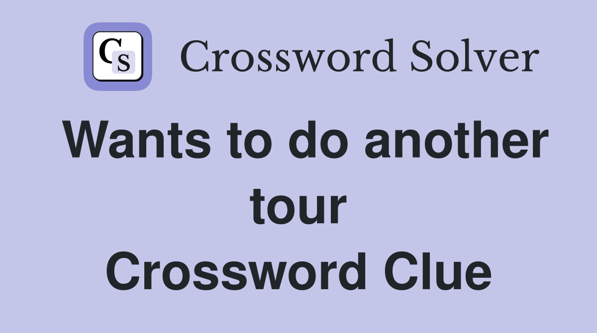 Wants to do another tour Crossword Clue
