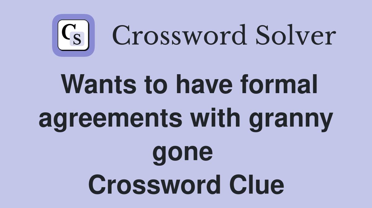 Wants to have formal agreements with granny gone  Crossword Clue