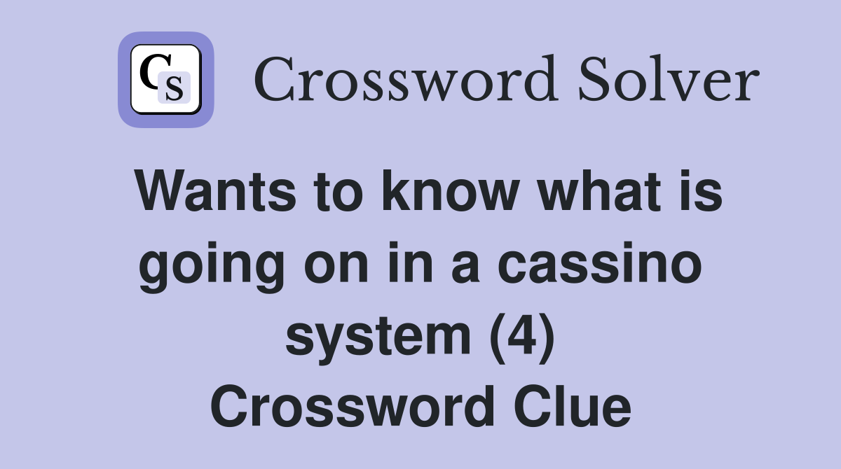 Wants to know what is going on in a cassino system (4) Crossword Clue