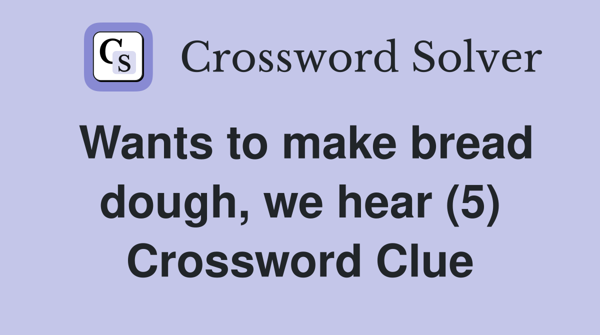 Wants to make bread dough, we hear (5) Crossword Clue
