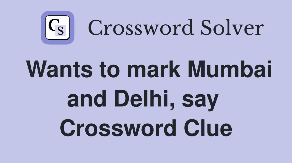 Wants to mark Mumbai and Delhi, say  Crossword Clue