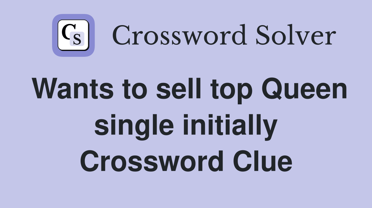 Wants to sell top Queen single initially Crossword Clue