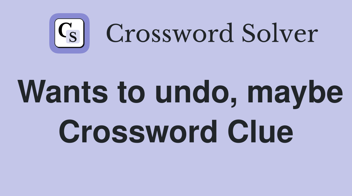 Wants to undo, maybe Crossword Clue