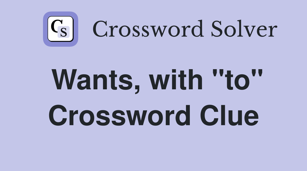 Wants, with "to" Crossword Clue