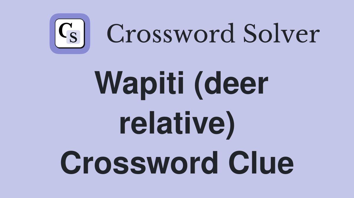 Wapiti (deer relative) Crossword Clue