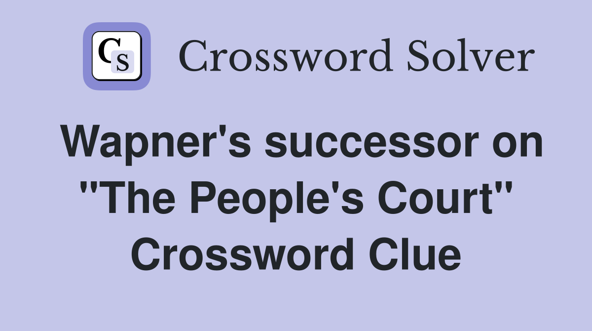 Wapner's successor on "The People's Court" Crossword Clue