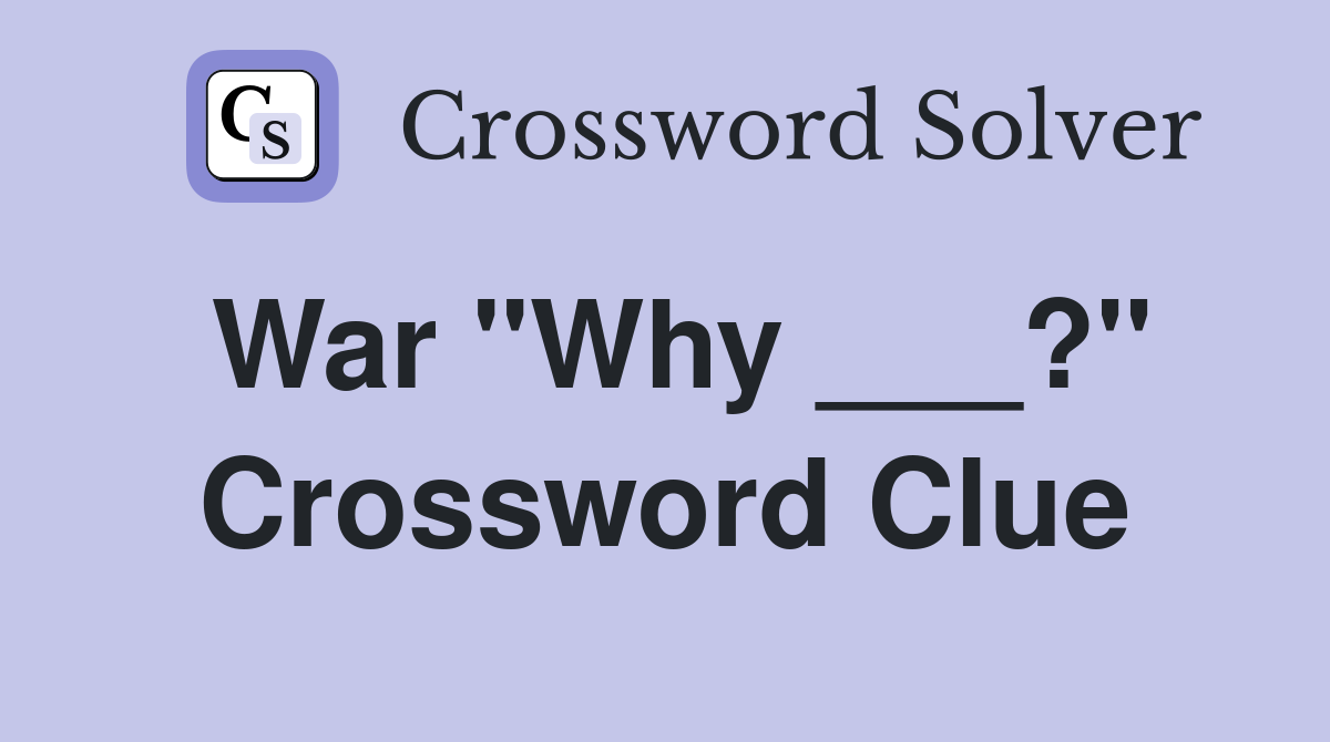 War "Why ___?" Crossword Clue