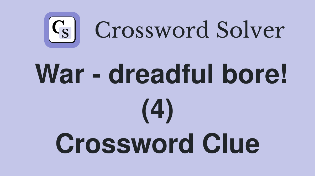 War - dreadful bore! (4) Crossword Clue