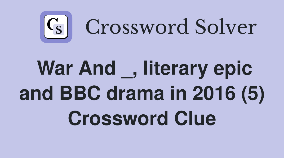 War And _, literary epic and BBC drama in 2016 (5) Crossword Clue