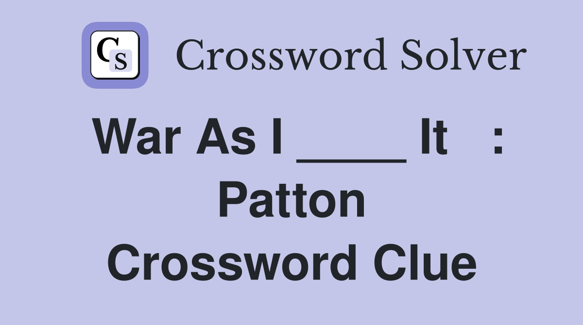 War As I ____ It   : Patton Crossword Clue