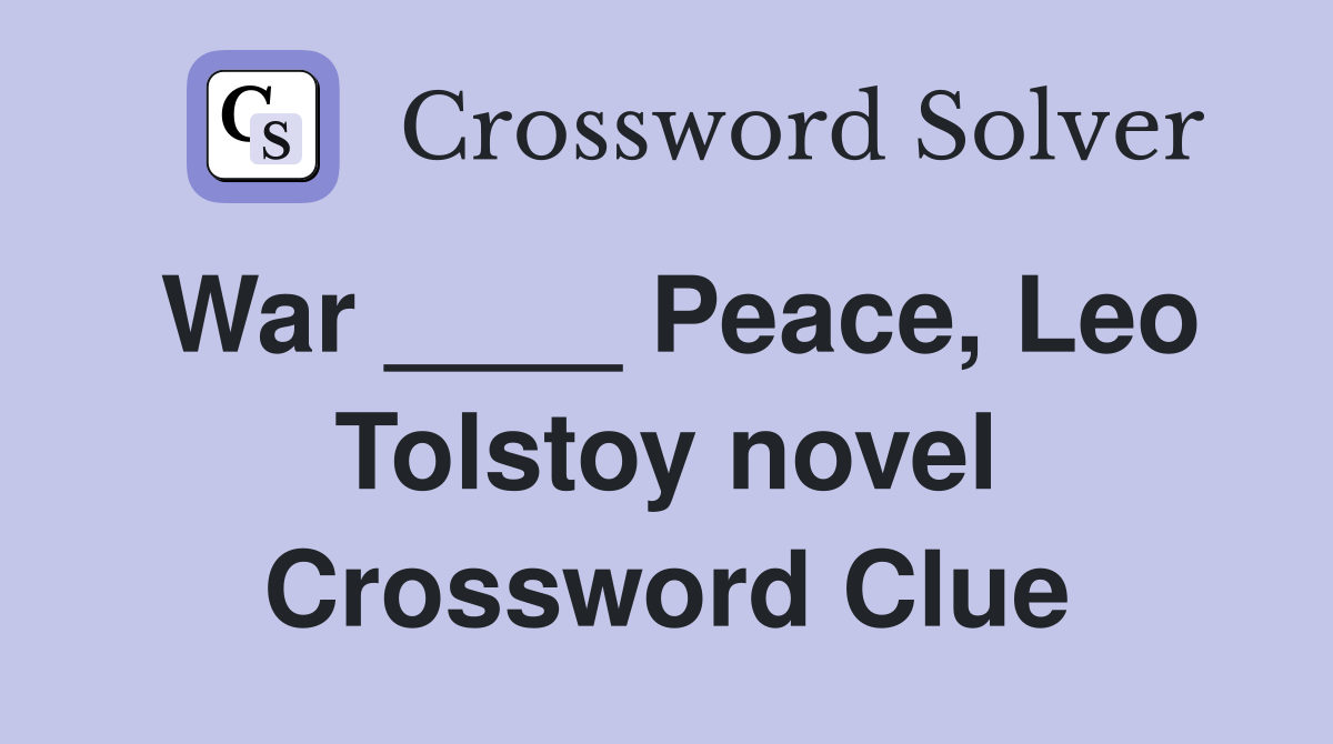 War ____ Peace, Leo Tolstoy novel Crossword Clue