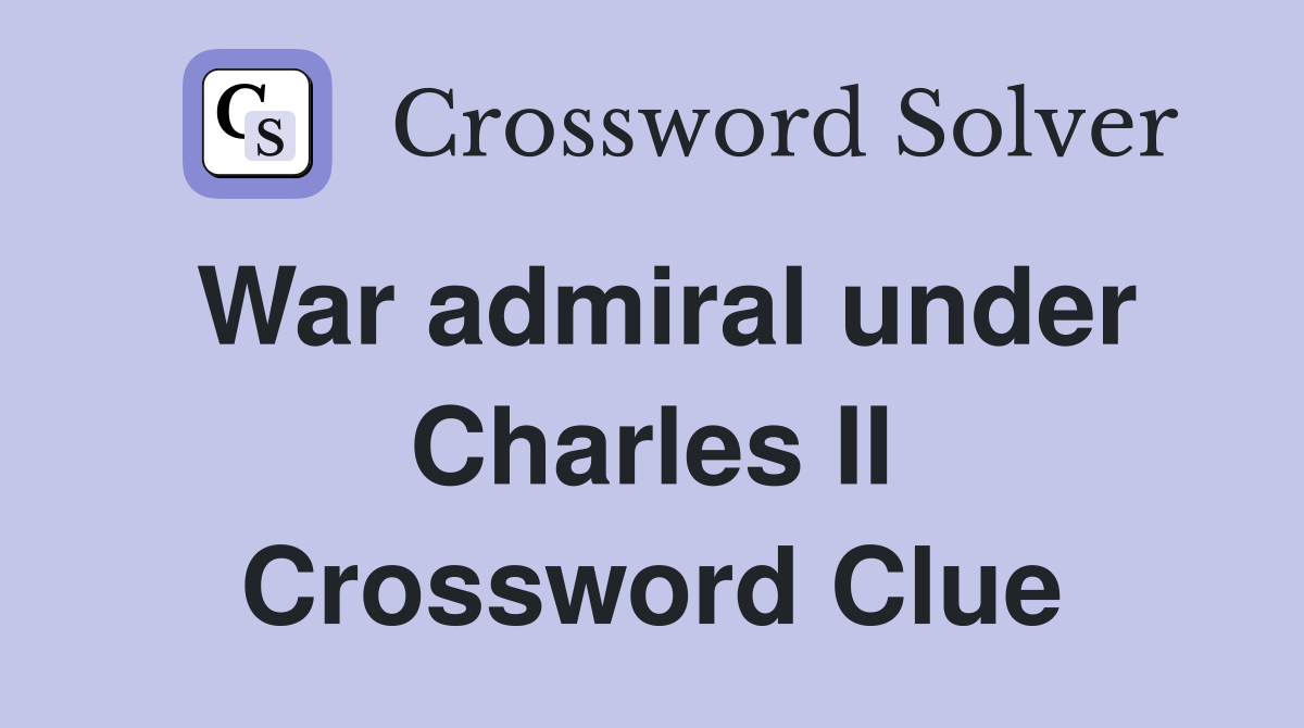 War admiral under Charles II Crossword Clue