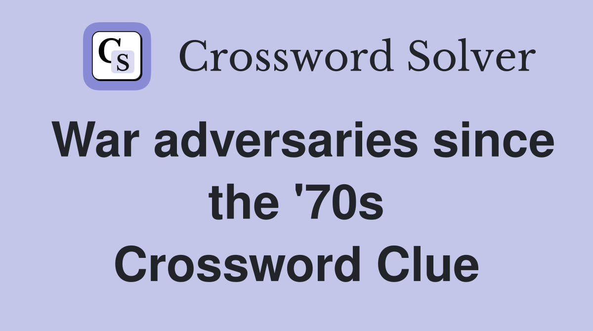 War adversaries since the '70s Crossword Clue