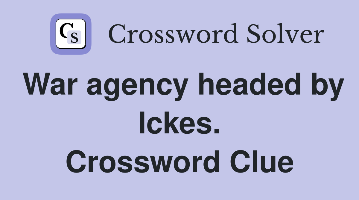 War agency headed by Ickes. Crossword Clue