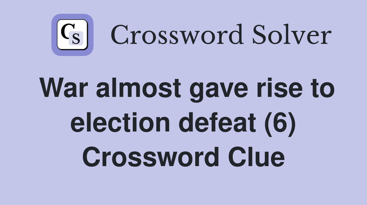 War almost gave rise to election defeat (6) Crossword Clue