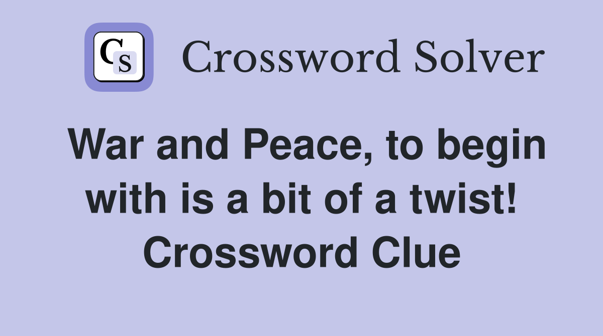 War and Peace, to begin with is a bit of a twist! Crossword Clue
