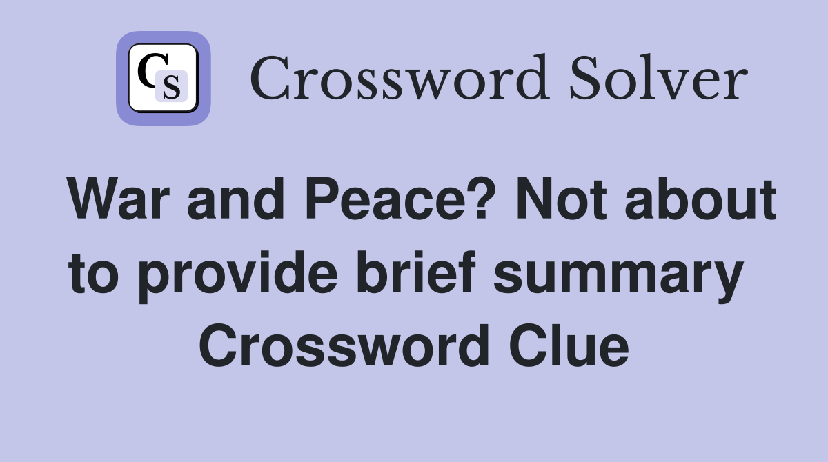War and Peace? Not about to provide brief summary  Crossword Clue