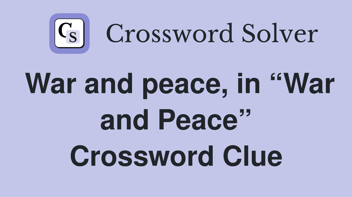 War and peace, in “War and Peace” Crossword Clue