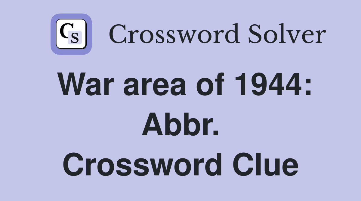 War area of 1944: Abbr. Crossword Clue