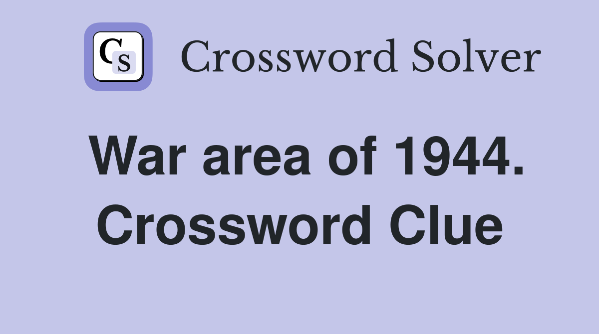 War area of 1944. Crossword Clue