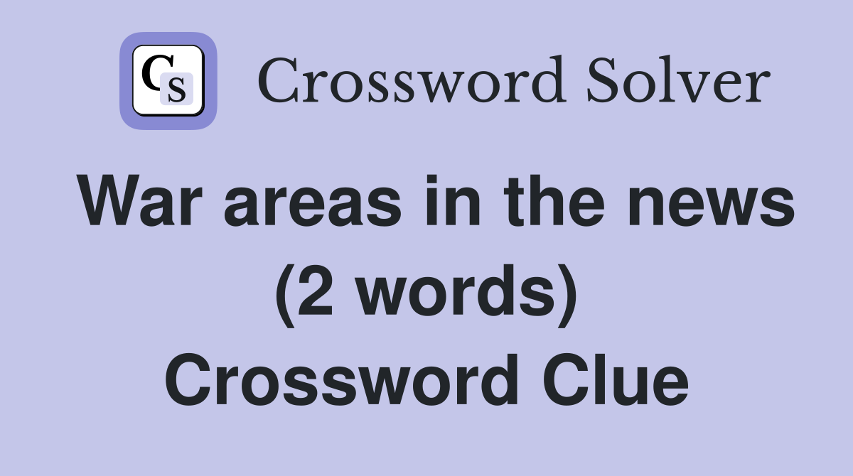 War areas in the news (2 words) Crossword Clue