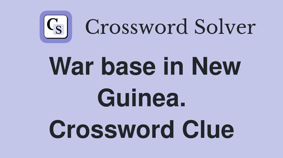 War base in New Guinea. Crossword Clue