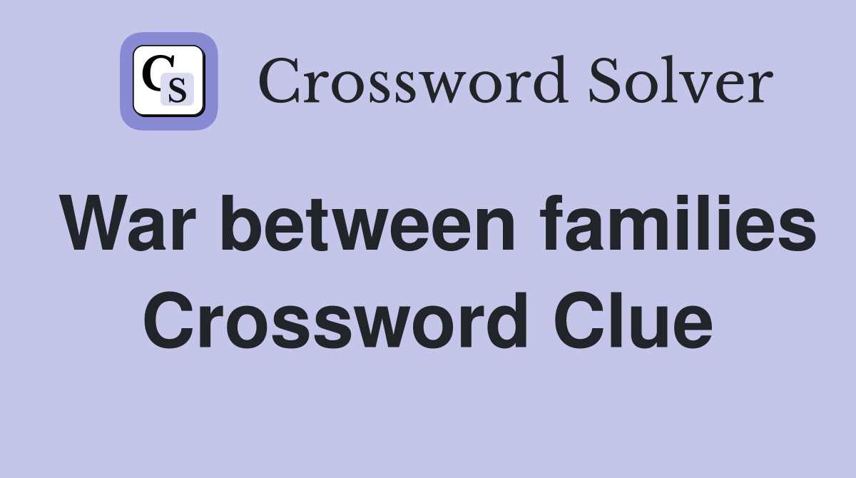 War between families Crossword Clue