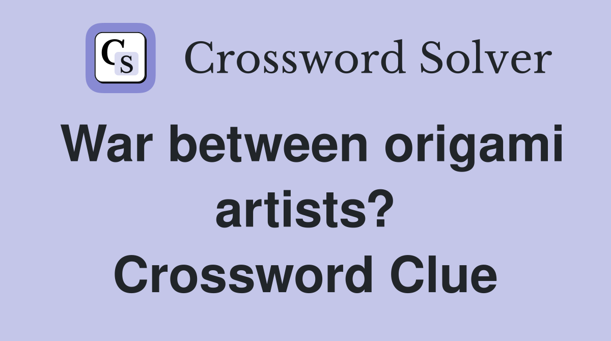 War between origami artists? Crossword Clue
