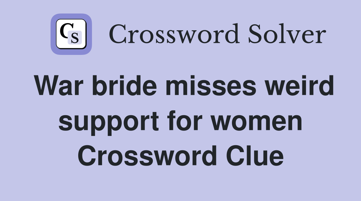 War bride misses weird support for women Crossword Clue