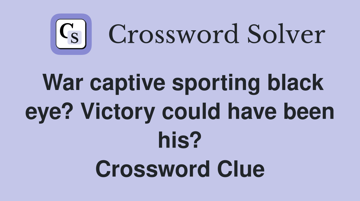 War captive sporting black eye? Victory could have been his? Crossword Clue