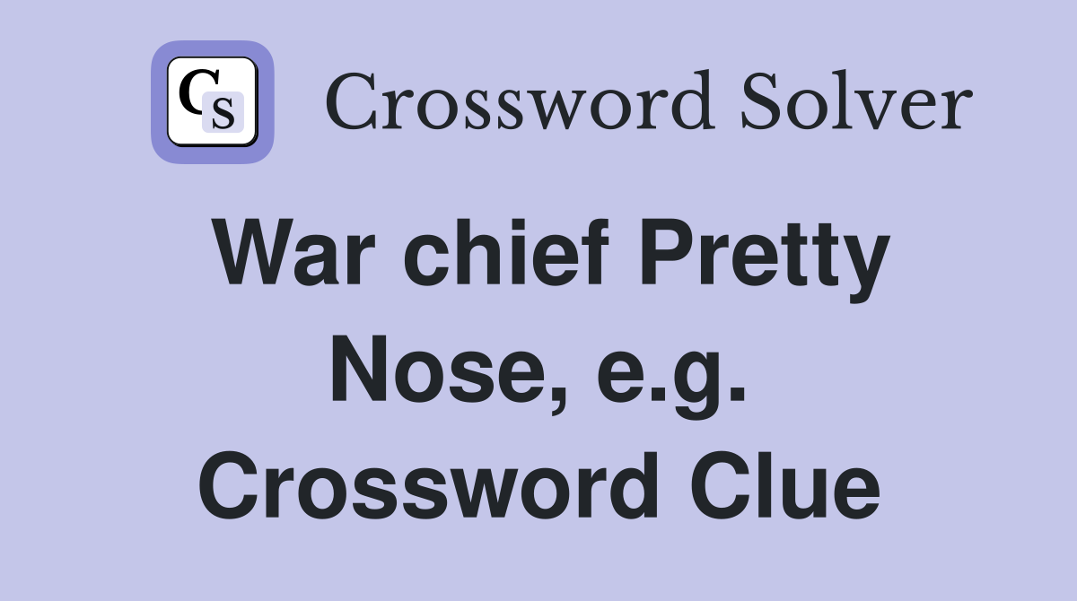 War chief Pretty Nose, e.g. Crossword Clue