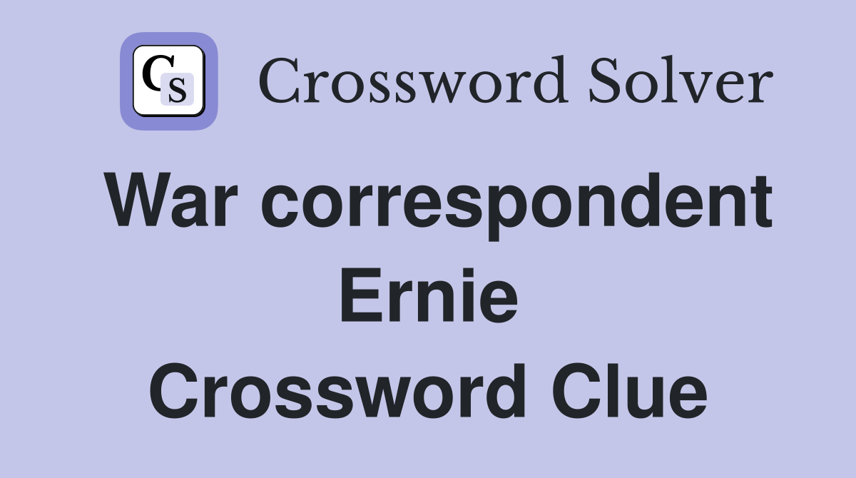 War correspondent Ernie Crossword Clue