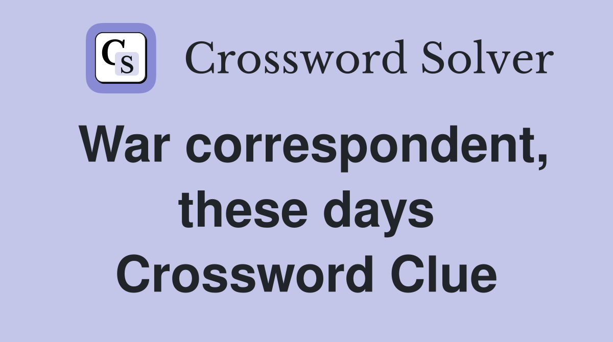 War correspondent, these days Crossword Clue