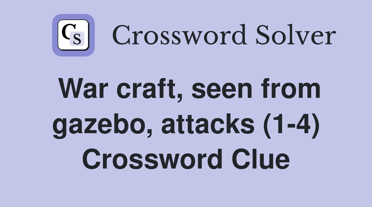 War craft, seen from gazebo, attacks (1-4) Crossword Clue