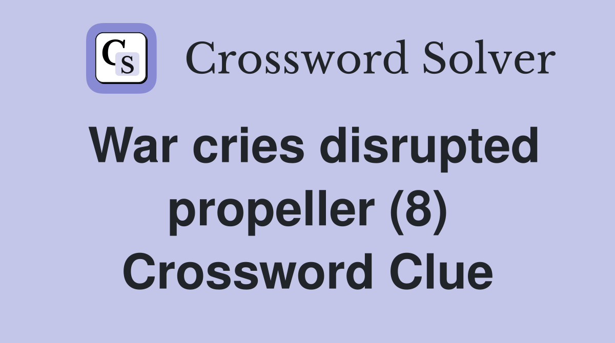 War cries disrupted propeller (8) Crossword Clue