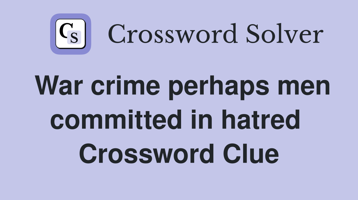 War crime perhaps men committed in hatred  Crossword Clue