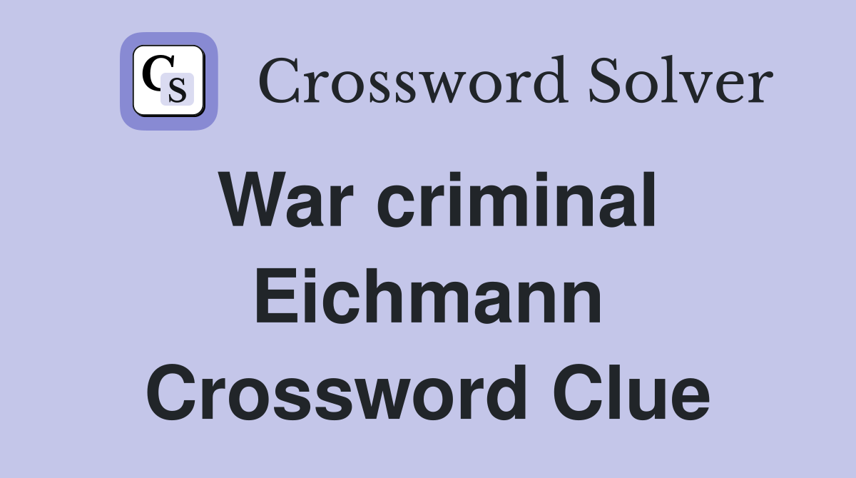 War criminal Eichmann Crossword Clue